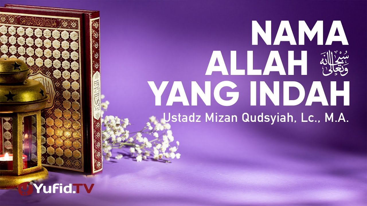Ceramah Agama: Nama Allah yang indah – Ustadz Mizan Qudsyiah, Lc., M.A