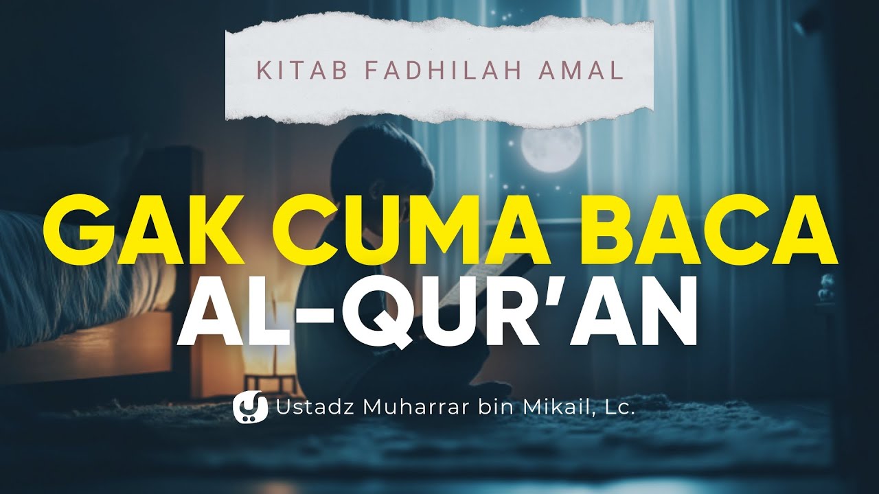 KEUTAMAAN YANG LEBIH BESAR DARI HANYA MEMBACA AL QURAN Ustadz