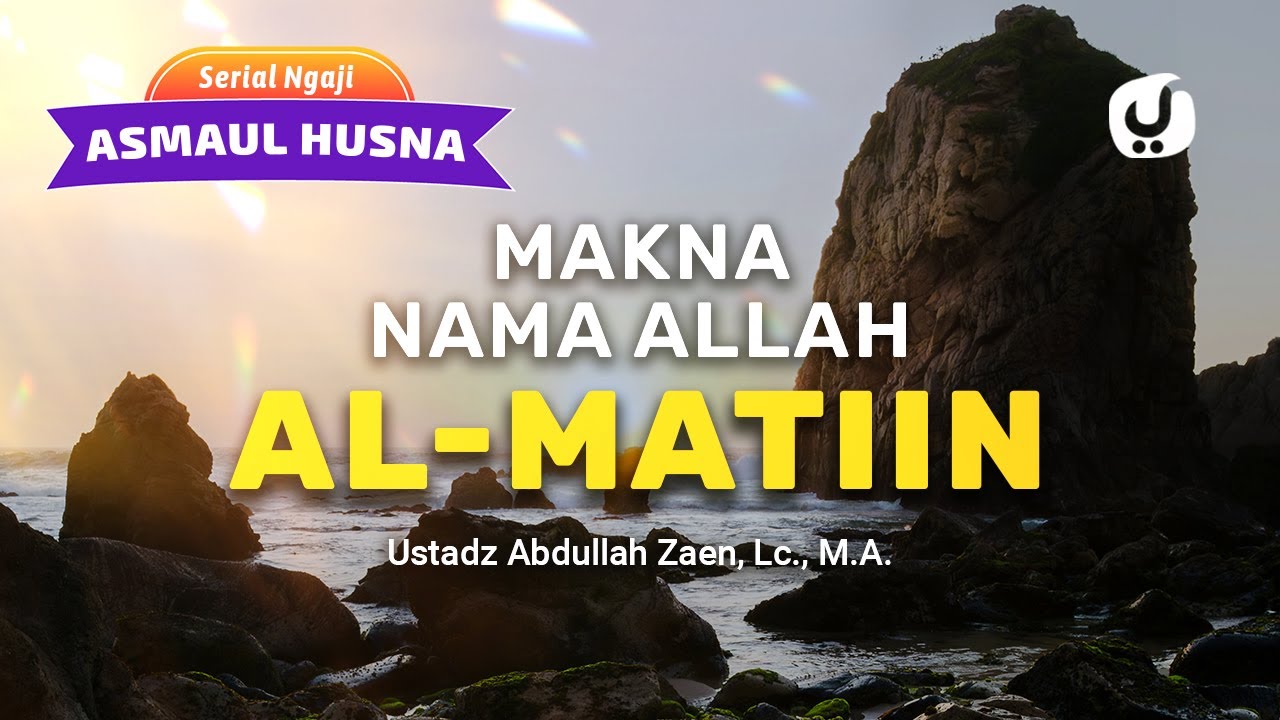 Kajian Asmaul Husna Makna Nama Allah Al Matiin Ustadz Abdullah Zaen