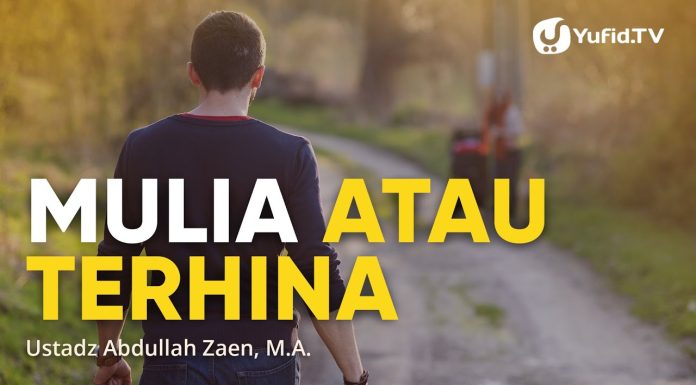Kajian Islam: Mulia Atau Terhina – Ustadz Abdullah Zaen, Lc., M.A.
