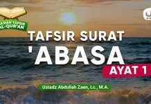 Kajian Tafsir Al-Quran: Tafsir Surat Abasa Ayat 1 – Ustadz Abdullah Zaen, Lc., M.A.