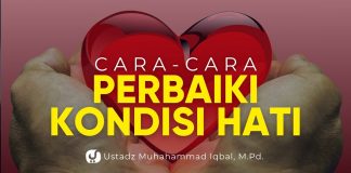 Cara Memperbaiki Hati agar Lebih Dekat kepada Allah – Ustadz Muhammad Iqbal, M.Pd.