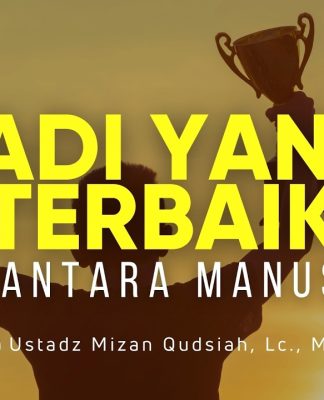 Amalan Orang yang Terbaik di Antara Manusia – Ustadz Mizan Qudsiyah, M.A.