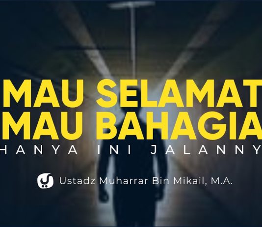 Mau Selamat? Bahagia? Hanya Ini Jalannya! – Ustadz Muharrar bin Mikail, M.A.