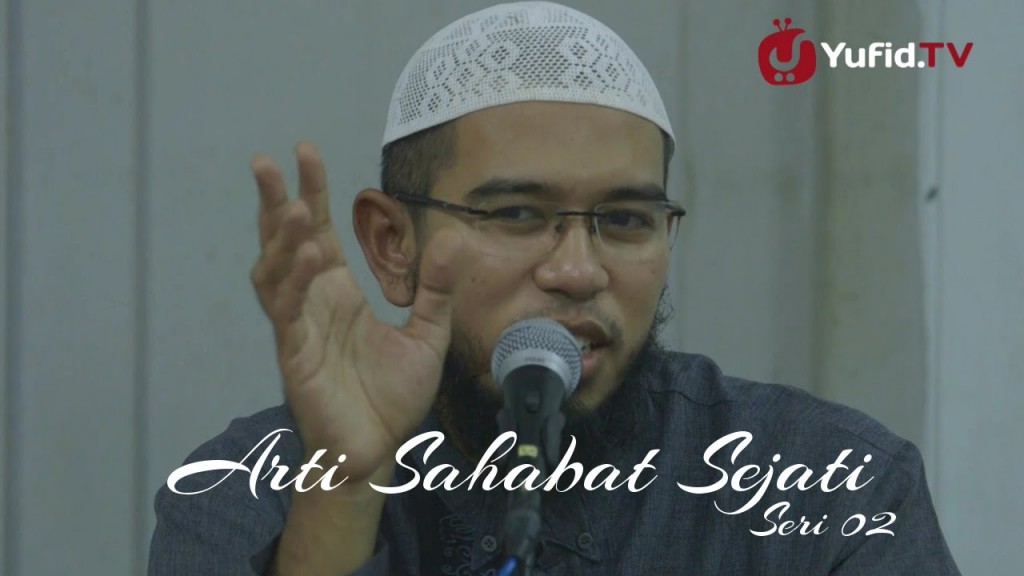 Arti Sahabat Sejati Bagian 2 – Ustadz Nuzul Zikri, Lc 
