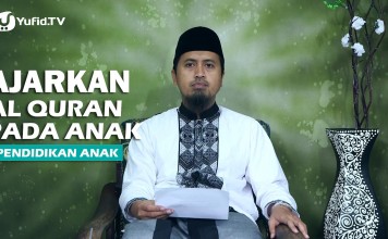Kajian Islam Pendidikan Anak: Ajarkan Al Quran Kepada Anak – Ustadz Abdullah Zaen, MA