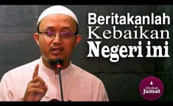 Khutbah Jumat: Beritakanlah Kebaikan-Kebaikan Negeri Ini – Ustadz Aris Munandar