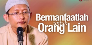 Bermanfaatlah Untuk Orang Lain – Ustadz Badrusalam, Lc