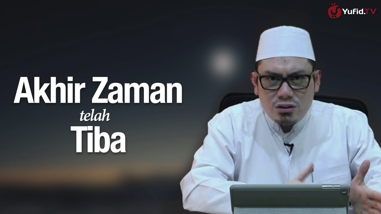 Akhir Zaman Telah Tiba – Ustadz Ahmad Zainuddin, Lc 
