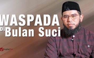 Ceramah Singkat : Waspada Di Bulan Suci – Ustadz Muhammad Nuzul Dzikri, Lc