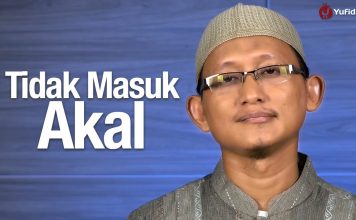 Ceramah Singkat: Tidak Masuk Akal – Ustadz Abu Yahya Badru Salam, Lc.