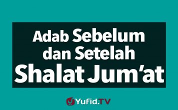 Panduan Ibadah: Adab Sebelum dan Setelah Shalat Jum’at