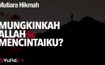 Mutiara Hikmah: Mungkinkah Allah Mencintaiku? – Ustadz Mizan Qudsiyah, Lc