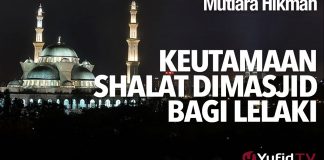 Mutiara Hikmah: Keutamaan Shalat Dimasjid Bagi Lelaki – Ustadz Abdurrahman Thoyib, Lc