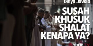 Tanya Jawab: Susah Khusuk Shalat kenapa ya? – Ustadz Subhan Bawazier.
