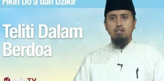 Teliti Dalam Berdoa – Ustadz Abdullah Zaen, MA