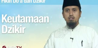 Fiqih Doa dan Dzikir: Keutamaan Dzikir – Ustadz Abdullah Zaen, MA