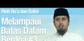 Fiqih Doa dan Dzikir: Melampaui Batas Dalam Berdoa Bagian 3 – Ustadz Abdullah Zaen, MA