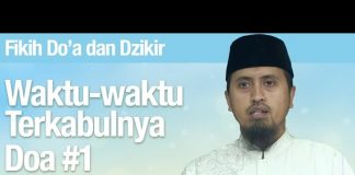 Fiqih Doa dan Dzikir: Waktu waktu Terkabulnya Doa Bagian 1 – Ustadz Abdulah Zaen, MA