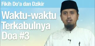 Fiqih Doa dan Dzikir: Waktu Terkabulnya Doa Bagian 3 – Ustadz Abdullah Zaen, MA