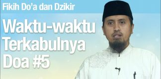 Fiqih Doa dan Dzikir: Waktu-Waktu Terkabulnya Doa Bagian 5 – Ustadz Abdullah Zaen, MA