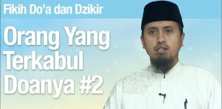Fiqih Doa dan Dzikir: Orang Orang Yang Doanya Terkabul Bagian 2 – Ustadz Abdullah Zaen, MA