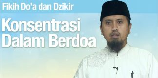 Fiqih Doa dan Dzikir: Konsentrasi Dalam Berdoa – Ustadz Abdullah Zaen, MA