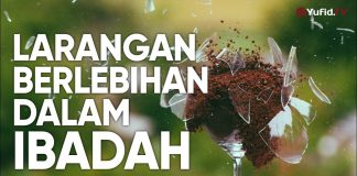 Ceramah Agama: Larangan Berlebihan dalam Ibadah – Ustadz Mizan Qudsiyah, Lc., MA