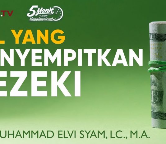 Hal yang Menyempitkan Rezeki – Ustadz Muhammad Elvi Syam, Lc., M.A