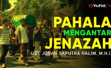 Ceramah Singkat: Pahala Mengantarkan Jenazah – Ustadz Johan Saputra Halim, M.H.I