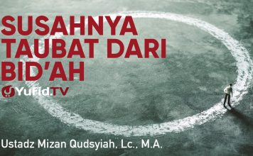 Ceramah Agama: Susahnya Taubat dari Bid’ah – Ustadz Mizan Qudsyiah, Lc., M.A.