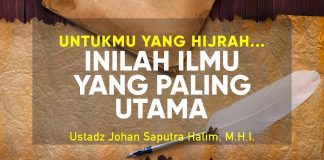Untukmu yang Hijrah : inilah ilmu yang paling utama – Ustadz Johan Saputra Halim, M.H.I.