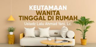 Kajian Muslimah: Keutamaan Wanita Tinggal di Rumah – Ustadz Lalu Ahmad Yani, Lc.