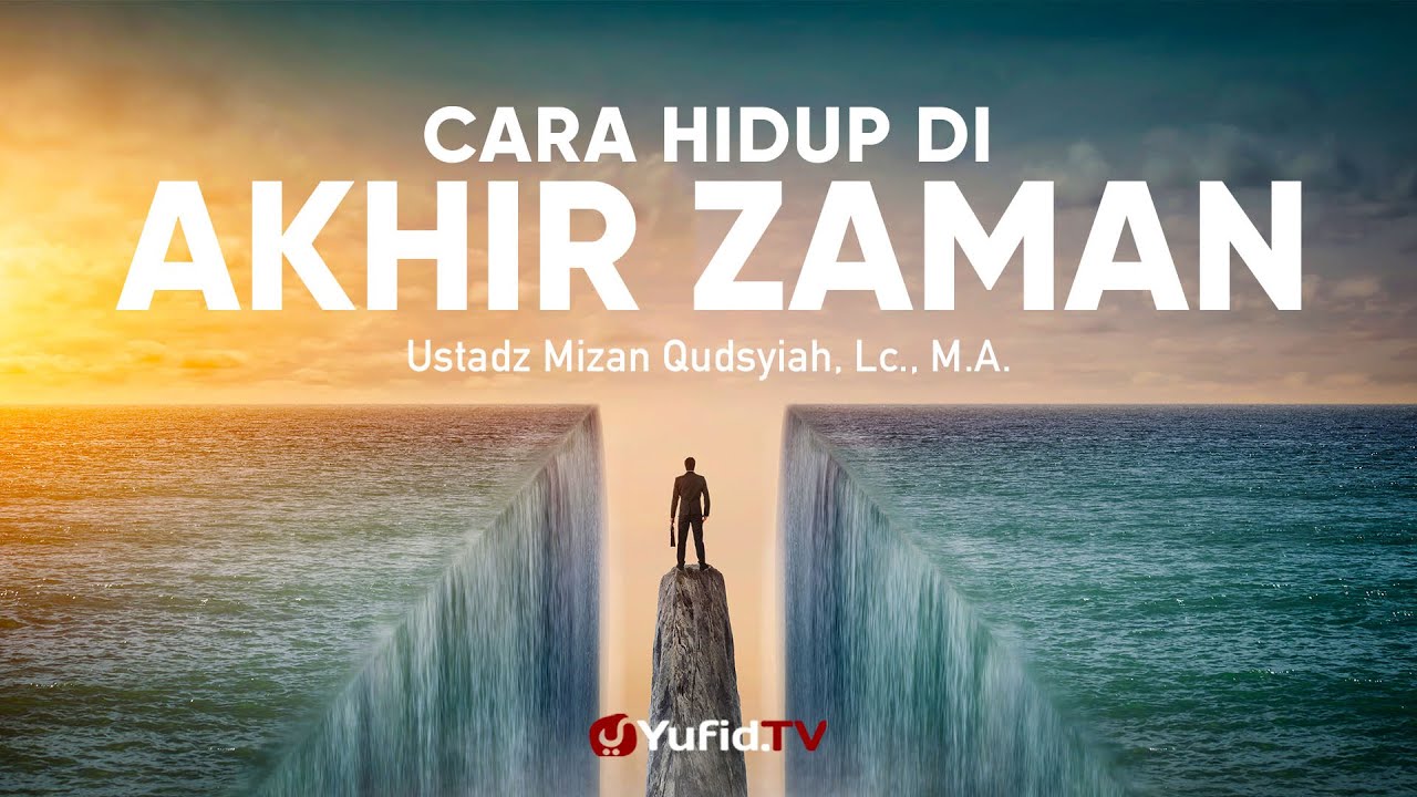 Khutbah Jumat: Cara Hidup Di Akhir Zaman – Ustadz Mizan Qudsyiah, Lc