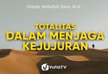 Totalitas Dalam Menjaga Kejujuran – Ustadz Abdullah Zaen, Lc., MA
