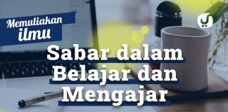 Memuliakan Ilmu #11: Sabar Dalam Belajar dan Mengajar – Ustadz Abdullah Zaen, Lc., MA