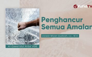 Penghancur Semua Amalan – Ustadz Mizan Qudsiah, Lc., M.A. – Al Qawaidul Arba’ 6