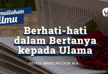 Berhati-hati Dalam Bertanya Kepada Ulama – Ustadz Abdullah Zaen, Lc., MA