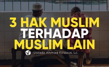 3 Hak Seorang Muslim dari Muslim yang Lain – Ustadz Ahmad Firdaus, Lc. – Ceramah Agama