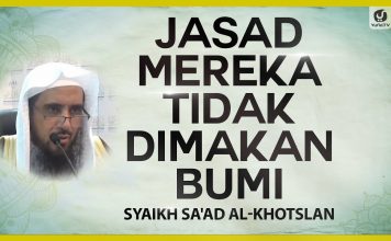 Jasad Mereka Tidak Dimakan Bumi – Syaikh Sa’ad al-Khotslan #NasehatUlama