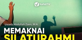 Memaknai Silaturahmi – Ustadz Abdullah Zaen, Lc., MA