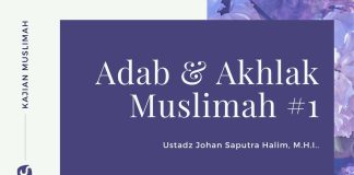Adab dan Akhlak Muslimah Bagian 1 – Ustadz Johan Saputra Halim, M.H.I. – Kajian Muslimah