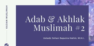 Adab dan Akhlak Muslimah Bagian 2 – Ustadz Johan Saputra Halim, M.H.I. – Kajian Muslimah