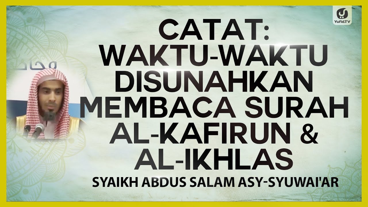 Catat: Waktu-waktu Disunahkan Membaca Surah al-Kafirun & al-Ikhlas – Syaikh Abdussalam asy-Syuwai’ar