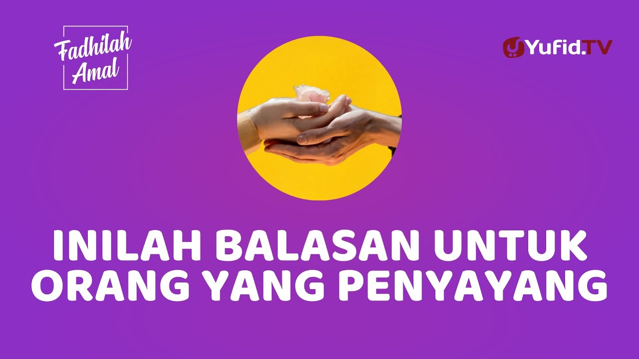 BALASAN SESUAI PERBUATAN, INILAH BALASAN UNTUK ORANG YANG PENYAYANG – Fadhilah Amal Yufid TV