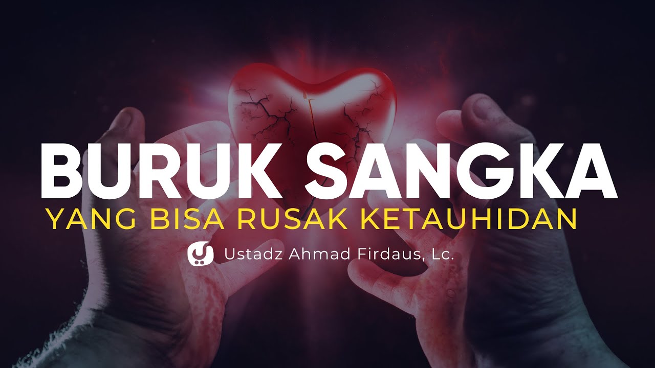 Buruk Sangka yang Merusak Tauhid – Ustadz Ahmad Firdaus, Lc. – Ceramah Agama