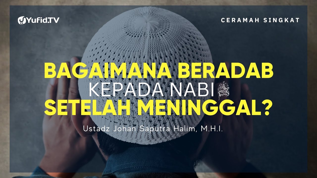 Bagaimana Cara Beradab kepada Nabi Setelah Meninggal? – Ustadz Johan Saputra Halim, M.H.I.