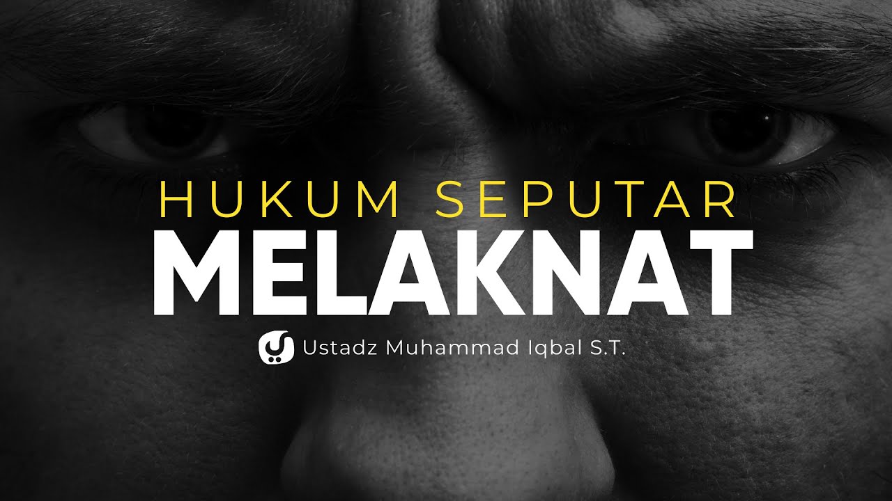 Hukum-hukum Terkait Melaknat – Ustadz Muhammad Iqbal, S.T.
