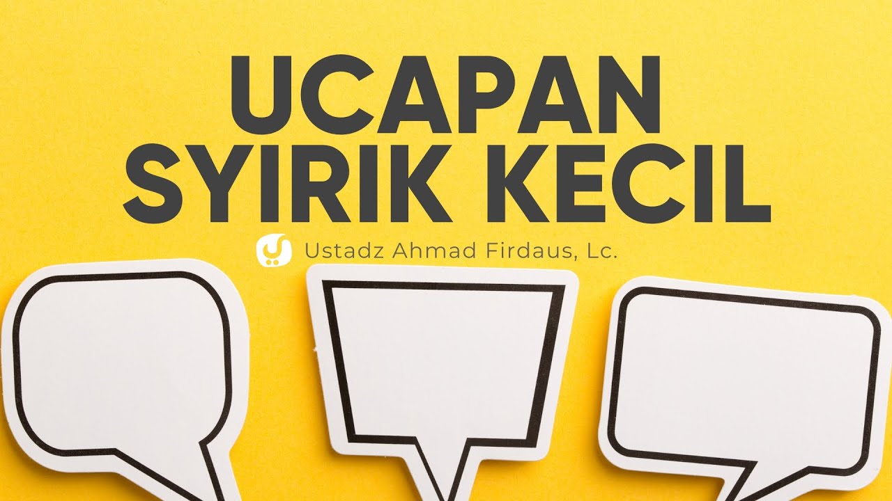 Ucapan-ucapan yang Termasuk Syirik Kecil – Ustadz Ahmad Firdaus, Lc. – Ceramah Agama