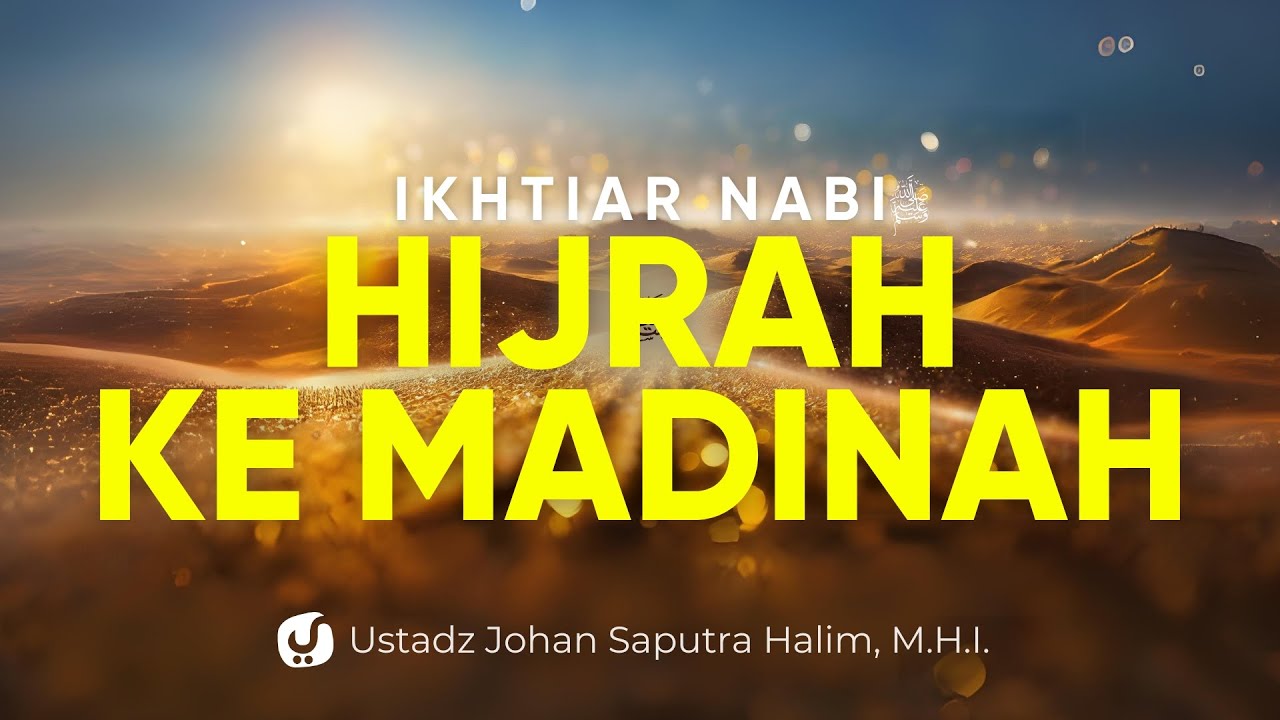 Ikhtiar Rasulullah untuk Hijrah ke Madinah – Ustadz Johan Saputra Halim, M.H.I. – Ceramah Agama